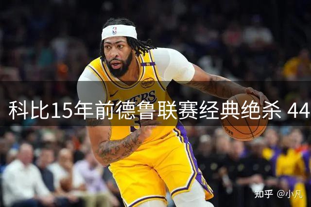 科比15年前德鲁联赛经典绝杀 44分力压哈登47分
